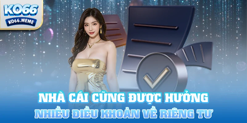 Nhà cái cũng được hưởng nhiều điều khoản về tính riêng tư