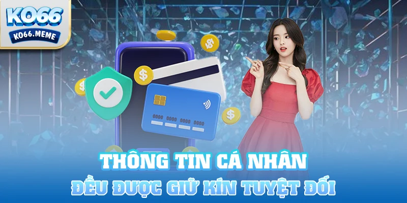 Thông tin mang tính chất cá nhân hay lịch sử cược đều được giữ kín tuyệt đối